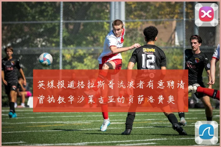 英媒报道格拉斯哥流浪者有意聘请曾执教华沙莱吉亚的贡萨洛费奥