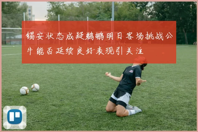 锡安状态成疑鹈鹕明日客场挑战公牛能否延续良好表现引关注